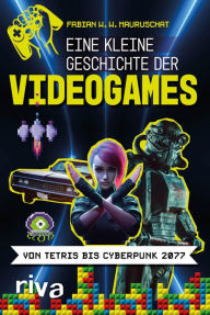 Title: Eine kleine Geschichte der Videogames: Von Tetris bis Cyberpunk 2077, Author: Fabian W. W. Mauruschat
