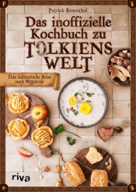 Title: Das inoffizielle Kochbuch zu Tolkiens Welt: Eine kulinarische Reise nach Mittelerde. Essen wie Hobbits, Elben, Zauberer, Zwerge und Co. - mit leckeren 50 Rezepten wie Lembas, Honigkuchen und Miruvor, Author: Patrick Rosenthal