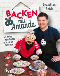 Title: Backen mit Amanda: 60 neue herzhafte und süße Rezepte. Brot backen, Eiweiß schlagen, Brandteig und Vorteig machen - Bäcker Sebastian Reich backt Sachertorte, Macarons, Bananenbrot und Apfelkuchen, Author: Sebastian Reich