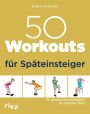 50 Workouts für Späteinsteiger: Fit, gesund und beweglich bis ins hohe Alter