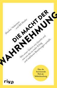 Title: Die Macht der Wahrnehmung: Wie unser Gehirn uns täuscht und wie uns das zu mehr Erfolg und stabileren Beziehungen verhilft. Über die faszinierende Welt der Selbsttäuschung, Author: Shankar Vedantam