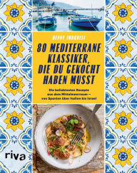 Title: 80 mediterrane Klassiker, die du gekocht haben musst: Die beliebtesten Rezepte aus dem Mittelmeerraum von Spanien über Italien bis Israel. Paella, Pizza, Pasta, Falafel, Gyros, Tajine, Ratatouille, Author: Denny Imbroisi