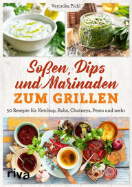 Title: Soßen, Dips und Marinaden zum Grillen: 50 Rezepte für Ketchup, Rubs, Chutneys, Pesto und mehr. Leckere Grillsoßen und Dips einfach selbst machen, Author: Veronika Pichl