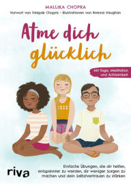 Title: Atme dich glücklich: Einfache Übungen, die dir helfen, entspannter zu werden, dir weniger Sorgen zu machen und dein Selbstvertrauen zu stärken. Mit Yoga, Meditation und Achtsamkeit, Author: Mallika Chopra