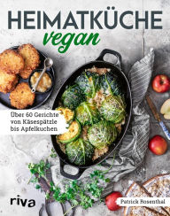 Title: Heimatküche vegan: Über 60 Gerichte von Käsespätzle bis Apfelkuchen. Mit Klassikern aus der deutschen, österreichischen und Schweizer Küche. Traditionelle Rezepte - pflanzlich und ohne Fleisch, Author: Patrick Rosenthal