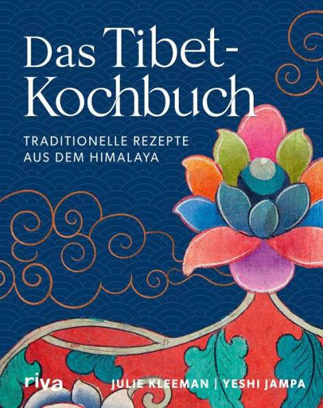 Das Tibet-Kochbuch: Traditionelle Rezepte aus dem Himalaya. Tibetisches Essen: Chai-Tee, perfekter Basmatireis, Tofu, Momos, Brot backen, Dips, Linsen-Dal, Hähnchencurry, Kokoscurry, Müsliriegel