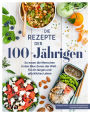 Die Rezepte der 100-Jährigen: So essen die Menschen in den Blue Zones der Welt - für ein langes und glückliches Leben. Blue-Zones-Ernährung aus Japan, Griechenland und Sardinien