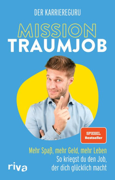 Mission Traumjob: Mission Traumjob. Mehr Spaß, mehr Geld, mehr Leben - so kriegst du den Job, der dich glücklich macht. Der perfekte Ratgeber für ein erfülltes (Berufs-)Leben. SPIEGEL-Bestseller