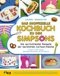 Title: Das inoffizielle Kochbuch zu den Simpsons: Die verrücktesten Rezepte der berühmten Cartoon-Familie. Krusty-Burger, Homers Donuts, Chief Wiggums Chili, Marges Brezeln, Flaming Moe und mehr, Author: Laurel Randolph