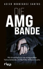 Die AMG-Bande: Wie ich als Kopf einer der meistgesuchten Verbrecherbanden mit Überfällen Millionen machte. Für alle Fans von packenden True-Crime-Storys über Clans in Deutschland