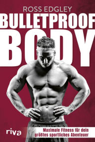 Title: Bulletproof Body: Maximale Fitness für dein größtes sportliches Abenteuer, Author: Ross Edgley