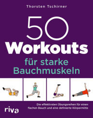Title: 50 Workouts für starke Bauchmuskeln: Die effektivsten Übungsreihen für einen flachen Bauch und eine definierte Körpermitte, Author: Thorsten Tschirner