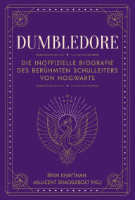 Title: Dumbledore: Die inoffizielle Biografie des berühmten Schulleiters von Hogwarts. Das perfekte Geschenk für alle Fans der Harry Potter Bücher, Author: Irvin Khaytman