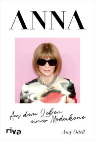 Title: ANNA: Aus dem Leben einer Modeikone. Die Biografie über Vogue Chefin Anna Wintour. Bekannt aus »Der Teufel trägt Prada«. Das perfekte Geschenk für Fans von Fashion, Mode, Lifestyle, Author: Amy Odell