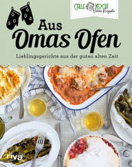 Title: Aus Omas Ofen: Lieblingsgerichte aus der guten alten Zeit. Das neue Buch des erfolgreichen YouTubers. Mit beliebten Backofen-Klassikern wie Nudelauflauf, Kartoffelauflauf, Gratins, Ofengemüse und mehr, Author: CALLEkocht