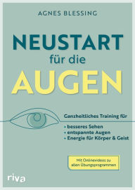 Title: Neustart für die Augen: Ganzheitliches Training für besseres Sehen, entspannte Augen und Energie für Körper und Geist. Mit QR-Codes zu Videos, Sehtafeln und Übungskarte, Author: Agnes Blessing