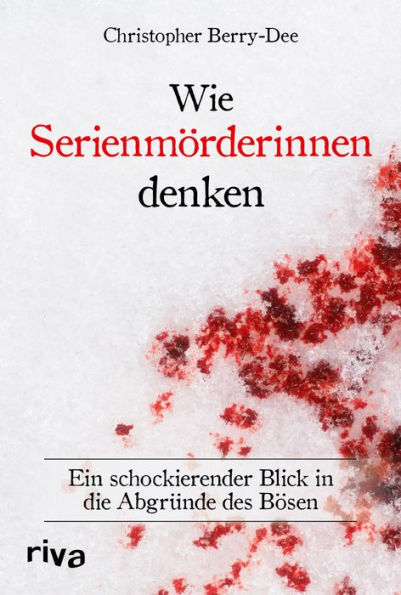 Wie Serienmörderinnen denken: Ein schockierender Blick in die Abgründe des Bösen. Ein Klassiker der True Crime Literatur. Weltbekannter Kriminologe über Verbrechen und Mord