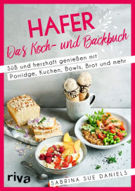 Title: Hafer: Das Koch- und Backbuch: Süß und herzhaft genießen mit Porridge, Kuchen, Bowls, Brot und mehr. Gesunde, glutenarme und ballaststoffreiche Rezepte mit Haferflocken, -schrot, -milch und -kleie, Author: Sabrina Sue Daniels