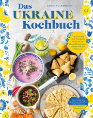 Title: Das Ukraine-Kochbuch: Traditionelle und moderne Rezepte von Borschtsch über Schaschlik bis Warenyky. Ukrainische Spezialitäten. Die Erlöse des Buches werden für Geflüchtete aus der Ukraine gespendet., Author: Denis Kolesnikov