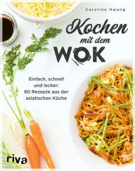 Title: Kochen mit dem Wok: Einfach, schnell und lecker: 80 Rezepte aus der asiatischen Küche. Kochbuch für die Wokpfanne. Rezeptideen mit Gemüse, Reis, Nudeln, Tofu, Fleisch, Fisch und mehr, Author: Caroline Hwang