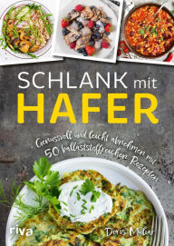 Title: Schlank mit Hafer: Genussvoll und leicht abnehmen mit 50 ballaststoffreichen Rezepten. Das Kochbuch mit herzhaften und süßen Gerichten für eine Diät mit Haferflocken, Haferkleie, Haferdrink und mehr, Author: Doris Muliar