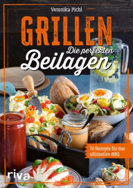 Title: Grillen: Die perfekten Beilagen: 70 Rezepte für das ultimative BBQ. Ideen für jede Grillparty: Salate, Gebäck, Soßen, Dips, Snacks, Drinks und vieles mehr. Einfach, schnell und lecker, Author: Veronika Pichl