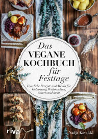 Title: Das vegane Kochbuch für Festtage: Feierliche Rezepte und Menüs für Geburtstag, Weihnachten, Ostern und mehr. Vorspeisen, Hauptspeisen, Nachspeisen für glückliche Gäste und festliche Anlässe, Author: Nadja Kovalski