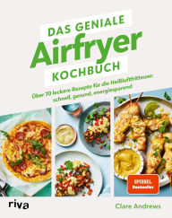 Title: Das geniale Airfryer-Kochbuch: Über 70 leckere Rezepte für die Heißluftfritteuse: schnell, gesund, energiesparend SPIEGEL-Bestseller, Author: Clare Andrews