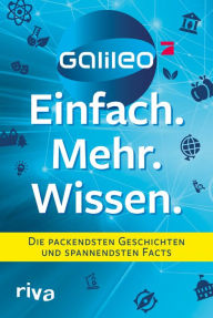 Title: Galileo - Einfach. Mehr. Wissen.: Die packendsten Geschichten und spannendsten Facts. Abenteuer, Technik, Natur, Gesundheit und Food - das Beste aus dem beliebten Wissensmagazin, Author: Galileo