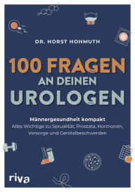 Title: 100 Fragen an deinen Urologen: Männergesundheit kompakt - alles Wichtige zu Sexualität, Prostata, Hormonen, Vorsorge und Genitalbeschwerden. Von Testosteron über Potenz bis Inkontinenz, Author: Dr. med. Horst Hohmuth