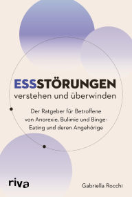 Title: Essstörungen verstehen und überwinden: Der Ratgeber für Betroffene von Anorexie, Bulimie und Binge-Eating und deren Angehörige Erste Hilfe bei Esssucht, Magersucht, Körperbildstörung und mehr, Author: Gabriella Rocchi