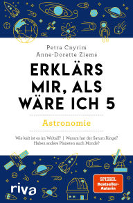 Title: Erklärs mir, als wäre ich 5 - Astronomie: Der Nachfolger zum SPIEGEL-Bestseller. Das perfekte Geschenk für Eltern, Lehrer und alle Neugierigen, Author: Petra Cnyrim