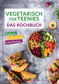 Title: Vegetarisch für Teenies: Das Kochbuch: Einfach, schnell und superlecker Easy Rezepte für herzhafte und süße Gerichte und Snacks für Teenager, Author: Patrick Rosenthal