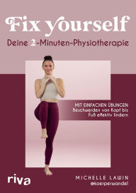 Title: Fix yourself - Deine 2-Minuten-Physiotherapie: Mit einfachen Übungen Beschwerden von Kopf bis Fuß effektiv lindern Verspannungen lösen, Wohlbefinden steigern, schmerzfreier leben, Author: Michelle Lawin