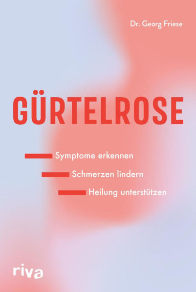 Gürtelrose: Symptome erkennen - Schmerzen lindern - Heilung unterstützen Immunsystem stärken, vor Herpes-Zoster- und Varizella-Zoster-Viren schützen, Infektion vorbeugen