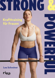 Title: Strong & Powerful - Krafttraining für Frauen: Der ultimative Guide für einen muskulösen, starken und definierten Körper Übungen und Trainingspläne für optimalen Muskelaufbau, Author: Lea Schreiner