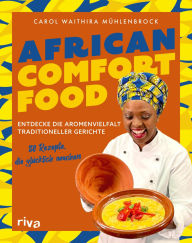 Title: African Comfort Food: Entdecke die Aromenvielfalt traditioneller Gerichte: 80 Rezepte, die glücklich machen Authentisches Streetfood, Eintöpfe, Currys und Desserts, Author: Carol Waithira Mühlenbrock