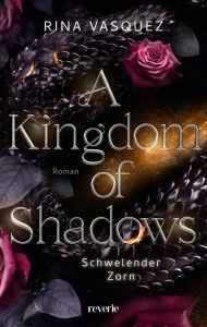 Title: A Kingdom of Shadows: Schwelender Zorn Romantasy mit Drachen Die aufregende Enemies-to-Lovers-BookTok-Sensation ist zurück Für Fans von Sarah J. Maas und Rebecca Yarros, Author: Rina Vasquez