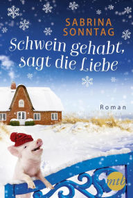 Title: Schwein gehabt, sagt die Liebe, Author: Sabrina Sonntag