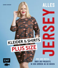 Title: Alles Jersey - Kleider und Shirts Plus Size - Mix and Match: Schnittteile kombinieren: Über 100 Projekte in den Größen 46-56 nähen - Mit 2 Schnittmusterbogen, Author: Sabrina Kerscher