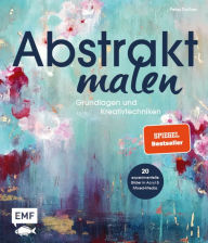 Title: Abstrakt malen: Grundlagen und Kreativtechniken für 20 experimentelle Bilder in Acryl und Mixed-Media, Author: Petra Thölken