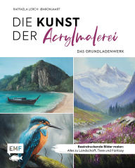 Title: Die Kunst der Acrylmalerei - das Grundlagenwerk: Beeindruckende Bilder malen: Alles zu Landschaft, Tiere und Fantasy Mit Schritt-für-Schritt-Anleitungen, Author: Raffaela Lerch