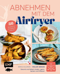 Title: Abnehmen mit dem Airfryer - 30 Rezepte für die Heißluftfritteuse: Gesund und fettarm braten, garen, backen und frittieren - wenig Kalorien, voller Genuss, Author: Edition Michael Fischer
