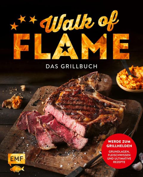Walk of flame - Das Grillbuch: Werde zum Grillhelden: Mit Grillgrundlagen, Fleischwissen und ultimativen Rezepten - perfekte Burger, saftige Steaks, aromatische Rubs, Grillgemüse und mehr grillen