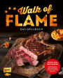 Walk of flame - Das Grillbuch: Werde zum Grillhelden: Mit Grillgrundlagen, Fleischwissen und ultimativen Rezepten - perfekte Burger, saftige Steaks, aromatische Rubs, Grillgemüse und mehr grillen