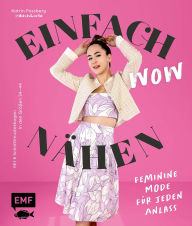 Title: Einfach wow nähen: Feminine Kleidung für jeden Anlass mit @thisiskachi: Stylische Mode aus Baumwollstoffen, Leinen, Satin und mehr - Mit 6 Schnittmusterbogen in den Größen 34-44, Author: Katrin Possberg