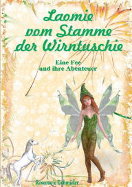 Title: Laomie vom Stamme der Wirntuschie: Eine Fee und ihre Abenteuer, Author: Rosemarie Eichmïller