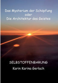Title: Das Mysterium der Schöpfung oder die Architektur des Geistes: Selbstoffenbarung, Author: Karin Karina Gerlach