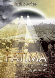 Title: Fatima: Wozu braucht Gott Fluggeräte?, Author: Judas Aries