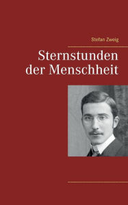 Title: Sternstunden der Menschheit, Author: Stefan Zweig